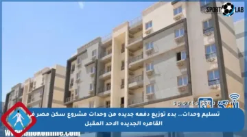 تسليم وحدات.. بدء توزيع دفعة جديدة من وحدات مشروع سكن مصر في القاهرة الجديدة الأحد المقبل